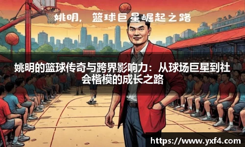 姚明的篮球传奇与跨界影响力：从球场巨星到社会楷模的成长之路